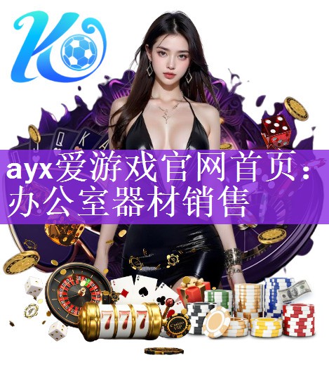 <strong>ayx爱游戏官网首页：办公室器材销售</strong>