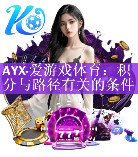 AYX·爱游戏体育：积分与路径有关的条件