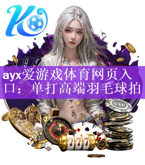 ayx爱游戏体育网页入口：单打高端羽毛球拍